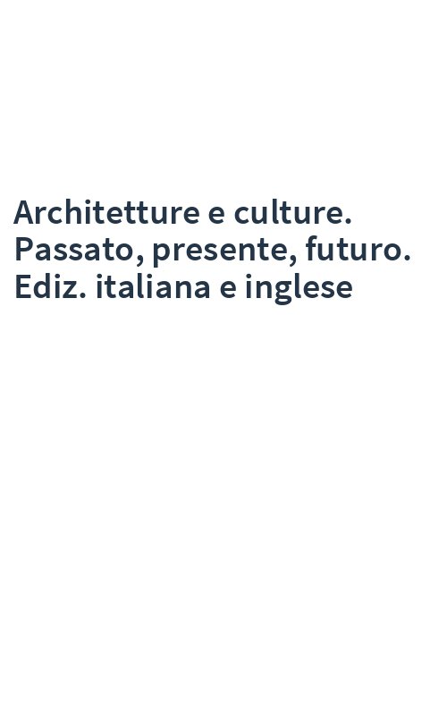 Architetture e culture. Passato, presente, futuro. Ediz. italiana e inglese