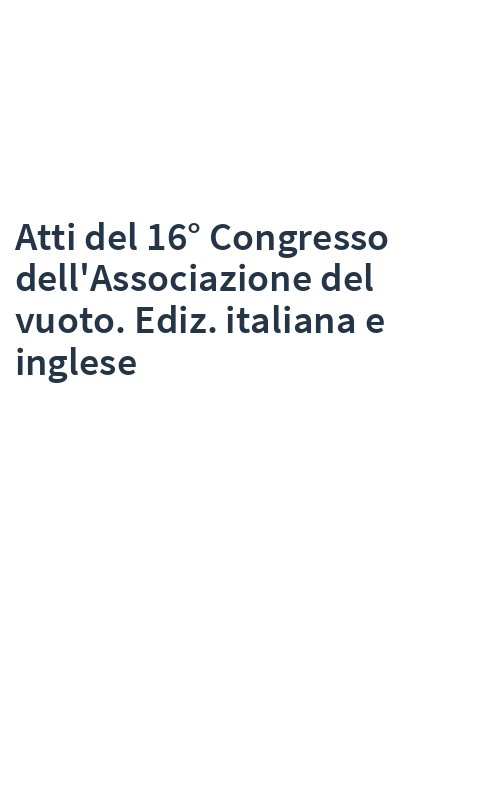 Atti del 16° Congresso dell'Associazione del vuoto. Ediz. italiana e inglese