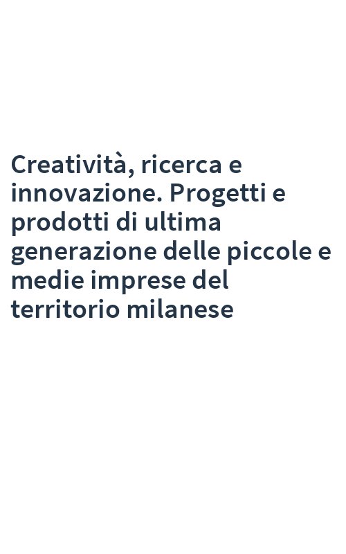 Creatività, ricerca e innovazione. Progetti e prodotti di ultima generazione delle piccole e medie imprese del territorio milanese