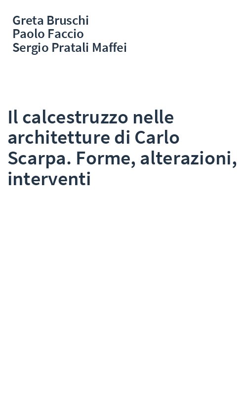 Il calcestruzzo nelle architetture di Carlo Scarpa. Forme, alterazioni, interventi