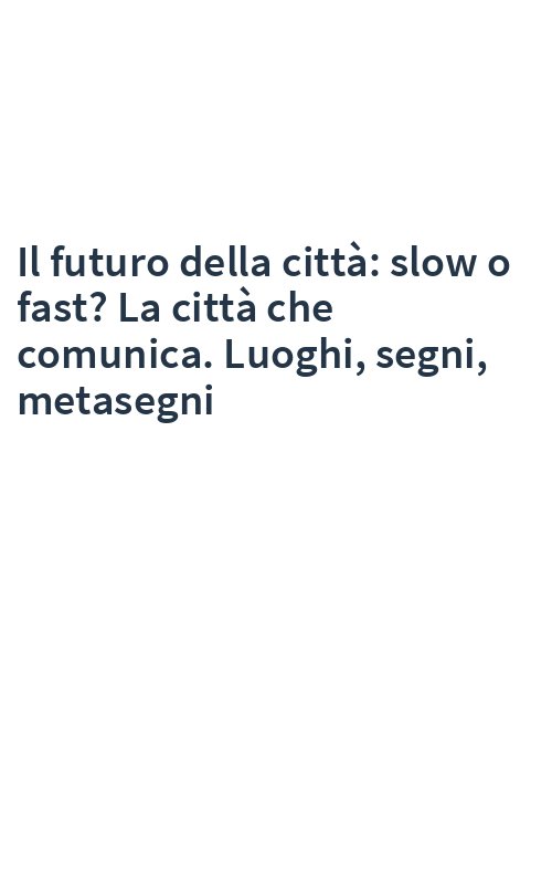 Il futuro della città: slow o fast? La città che comunica. Luoghi, segni, metasegni