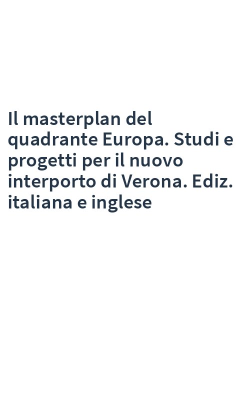 Il masterplan del quadrante Europa. Studi e progetti per il nuovo interporto di Verona. Ediz. italiana e inglese
