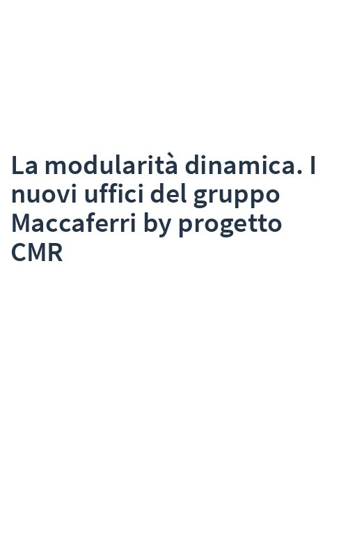 La modularità dinamica. I nuovi uffici del gruppo Maccaferri by progetto CMR