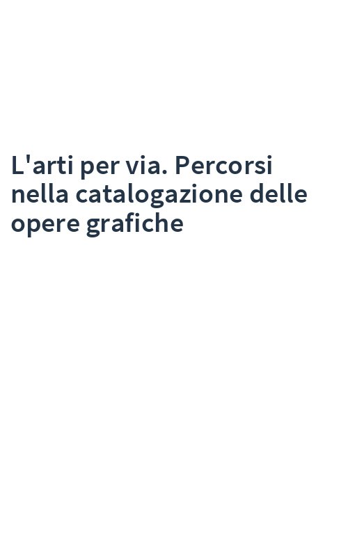 L'arti per via. Percorsi nella catalogazione delle opere grafiche