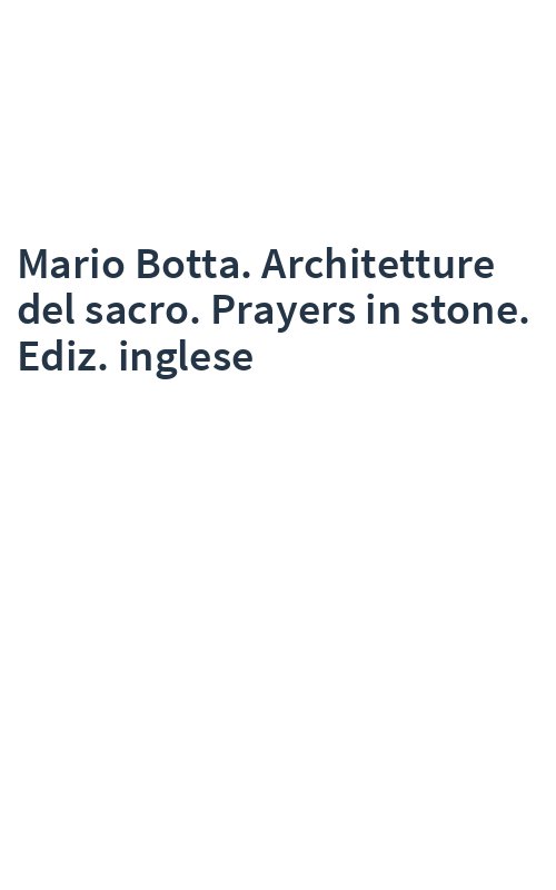 Mario Botta. Architetture del sacro. Prayers in stone. Ediz. inglese