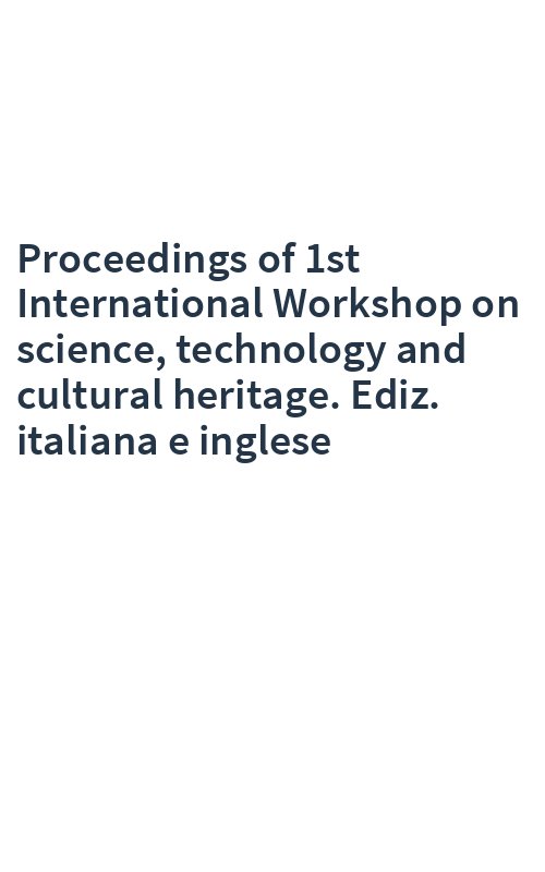 Proceedings of 1st International Workshop on science, technology and cultural heritage. Ediz. italiana e inglese