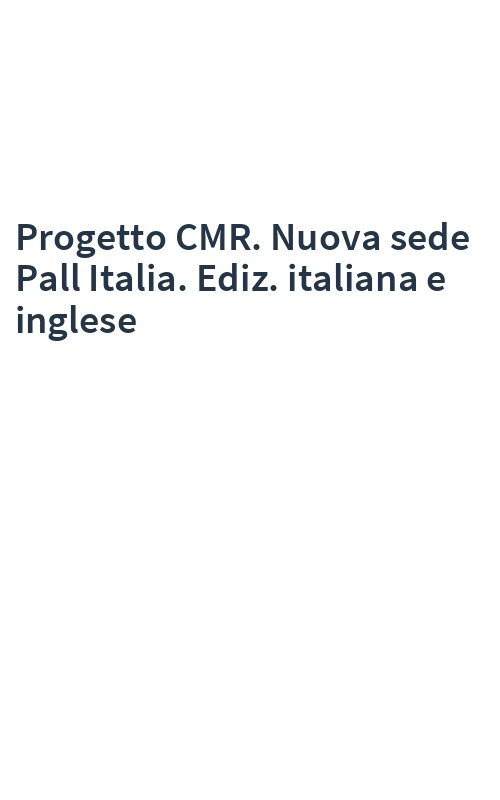 Progetto CMR. Nuova sede Pall Italia. Ediz. italiana e inglese
