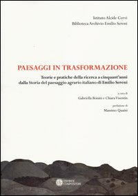 Paesaggi in trasformazione. Teorie e pratiche della ricerca a cinquant'anni dalla storia del paesaggio agrario italiano di Emilio Sereni