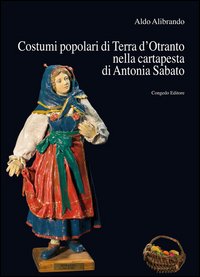 Costumi popolari di Terra d'Otranto nella cartapesta di Antonia Sabato