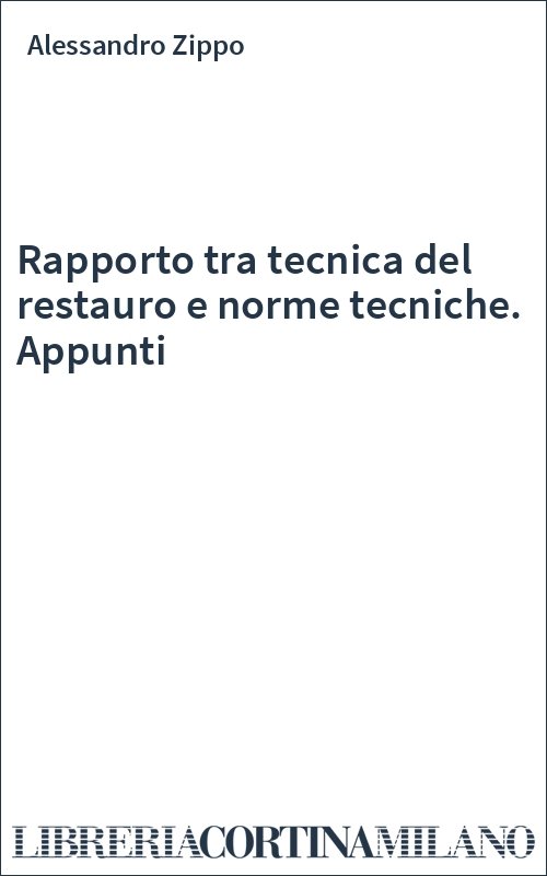 Rapporto tra tecnica del restauro e norme tecniche. Appunti