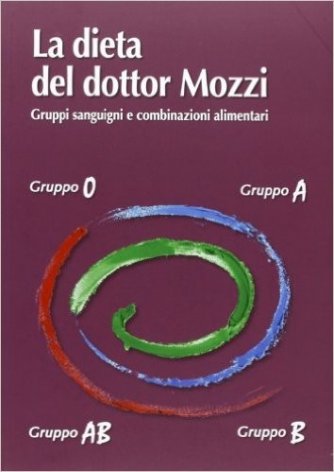 La dieta del dottor Mozzi. Gruppi sanguigni e combinazioni alimentari