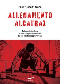 Allenamento Alcatraz. Sviluppa la tua forza usando i segreti dimenticati del tuo istinto di sopravvivenza