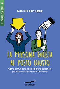 La persona giusta al posto giusto. Come comunicare il proprio brand personale per affermarsi nel mercato del lavoro
