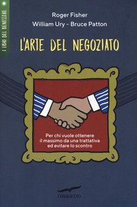 L'arte del negoziato. Per chi vuole ottenere il meglio in una trattativa ed evitare lo scontro