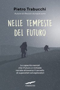 Nelle tempeste del futuro. Le capacità mentali che il futuro ci richiede narrate attraverso il cervello di superatleti ed esploratori