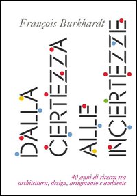 Dalla certezza alle incertezze. 40 anni di ricerca tra architettura, design, artigianato e ambiente