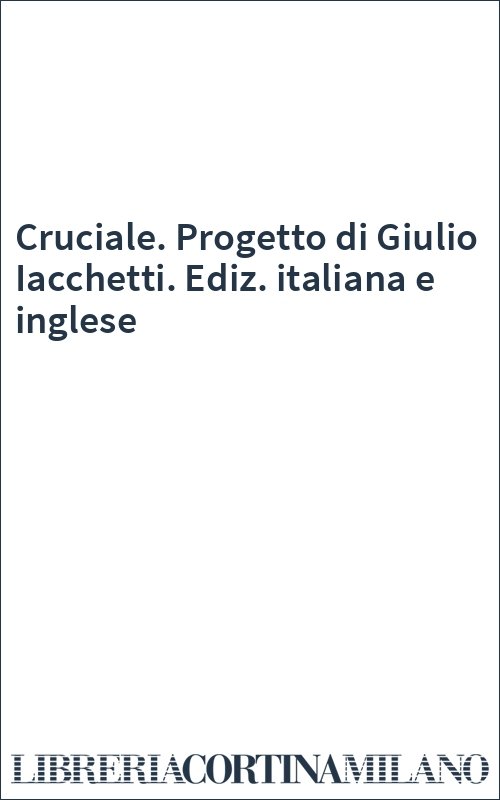 Cruciale. Progetto di Giulio Iacchetti. Ediz. italiana e inglese
