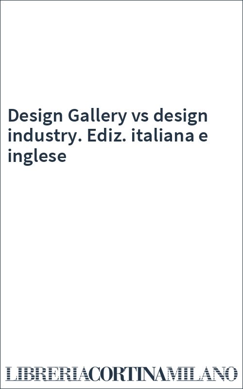 Design Gallery vs design industry. Ediz. italiana e inglese