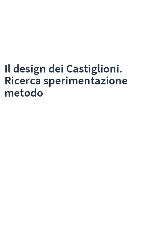 Il design dei Castiglioni. Ricerca sperimentazione metodo