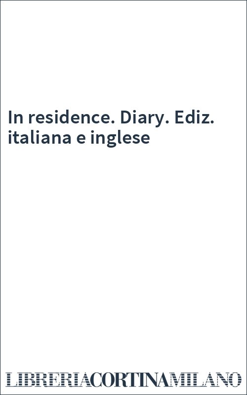 In residence. Diary. Ediz. italiana e inglese