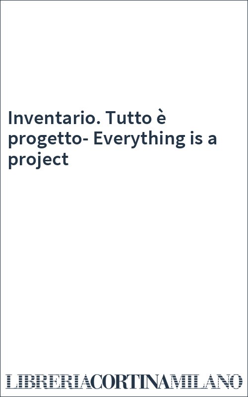 Inventario. Tutto è progetto-Everything is a project