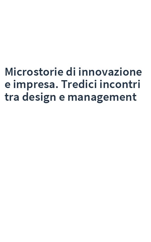 Microstorie di innovazione e impresa. Tredici incontri tra design e management