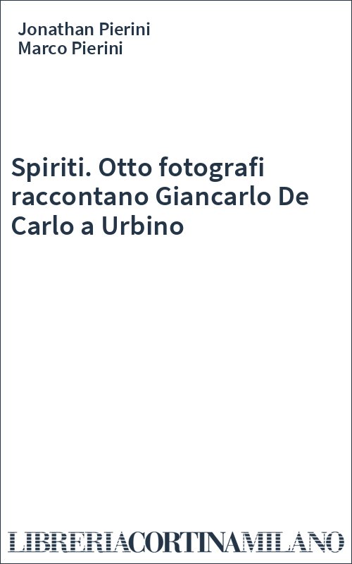 Spiriti. Otto fotografi raccontano Giancarlo De Carlo a Urbino