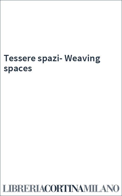 Tessere spazi-Weaving spaces
