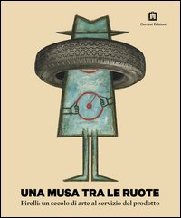 Una musa tra le ruote. Pirelli: un secolo di arte al servizio del prodotto