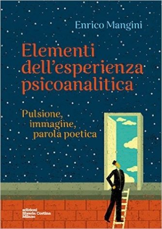 Elementi dell'esperienza psicoanalitica. Pulsione, immagine, parola poetica