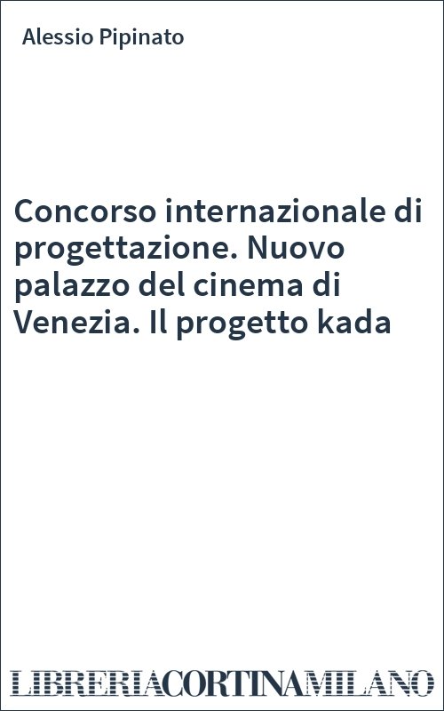 Concorso internazionale di progettazione. Nuovo palazzo del cinema di Venezia. Il progetto kada