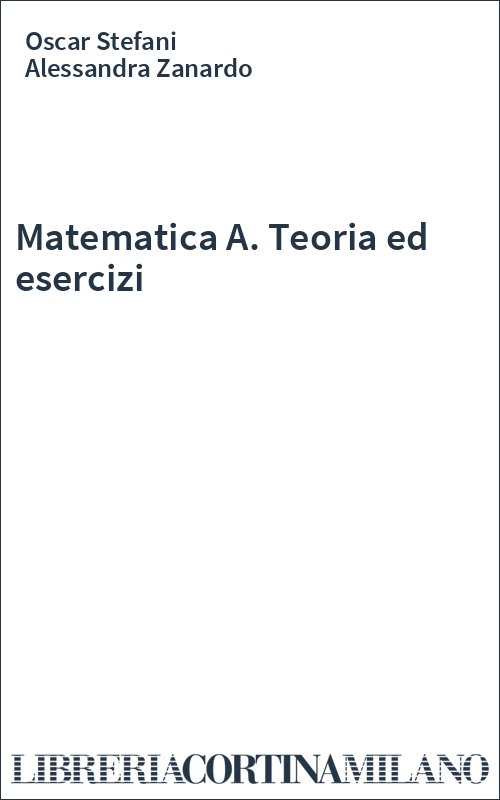 Matematica A. Teoria ed esercizi