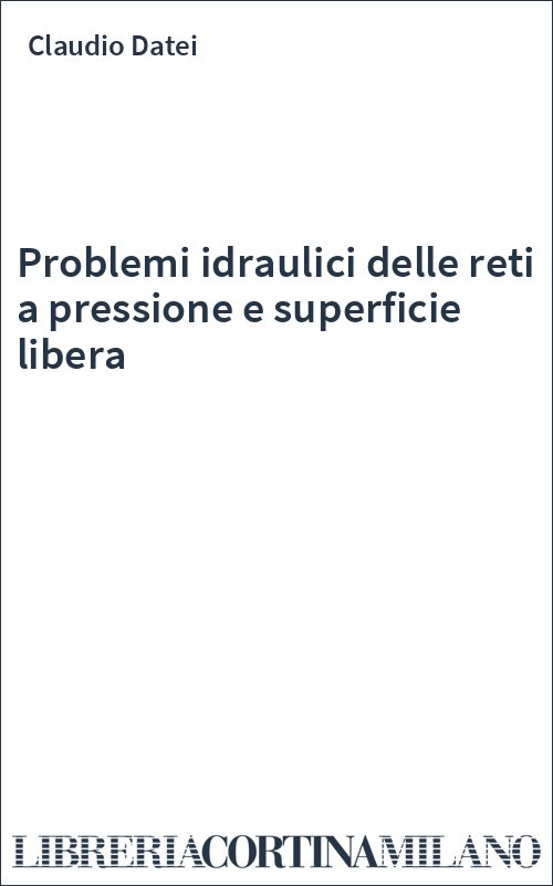Problemi idraulici delle reti a pressione e superficie libera