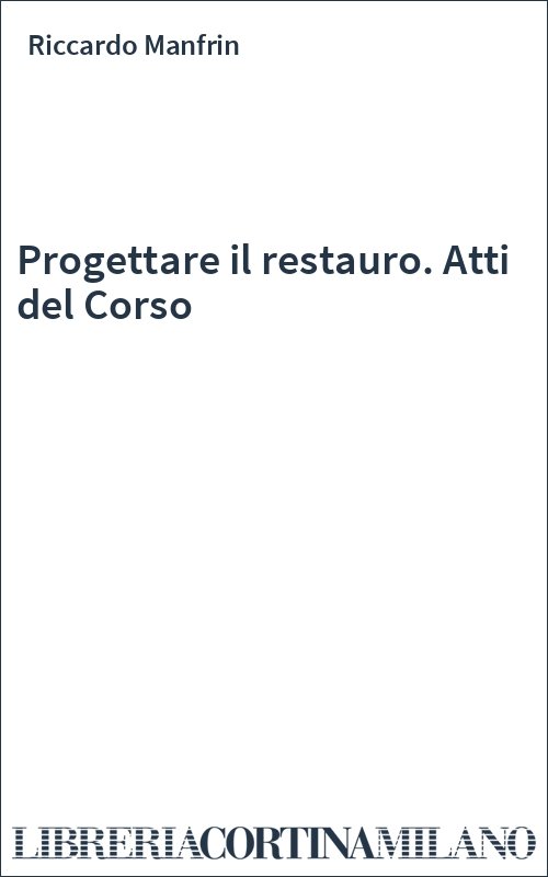Progettare il restauro. Atti del Corso