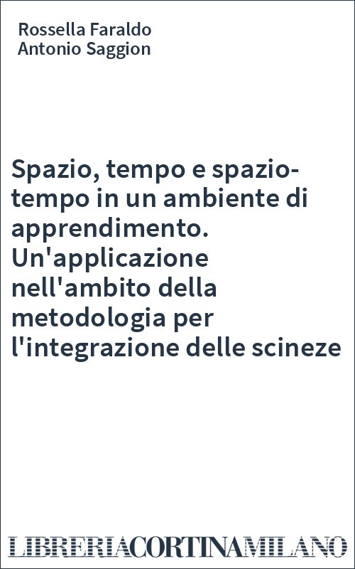 Spazio, tempo e spazio-tempo in un ambiente di apprendimento. Un'applicazione nell'ambito della metodologia per l'integrazione delle scineze