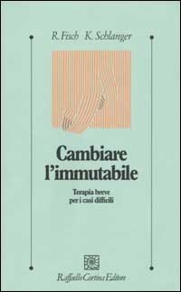 Cambiare l'immutabile. Terapia breve per i casi difficili