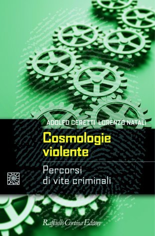 Cosmologie violente. Percorsi di vite criminali