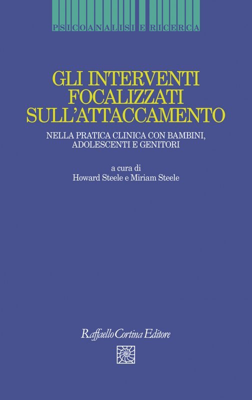 Gli interventi focalizzati sull'attaccamento. Nella pratica clinica con bambini, adolescenti e genitori