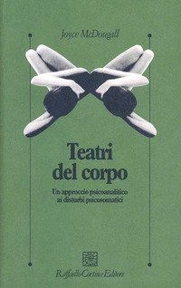 I teatri del corpo. Un approccio psicoanalitico ai disturbi psicosomatici