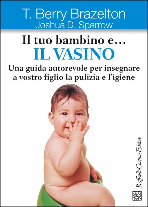Il tuo bambino e... il vasino. Una guida autorevole per insegnare a vostro figlio la pulizia e l'igiene