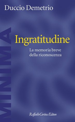 Ingratitudine. La memoria breve della riconoscenza