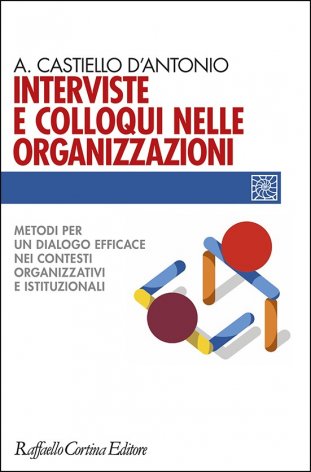 Interviste e colloqui nelle organizzazioni. Metodi per un dialogo efficace nei contesti organizzativi e istituzionali