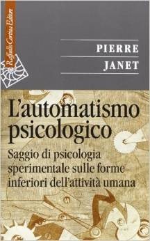 L'automatismo psicologico. Saggio di psicologia sperimentale sulle forme inferiori dell'attività umana