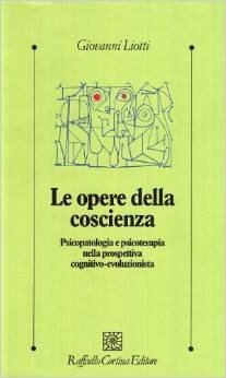 Le opere della coscienza. Psicopatologia e psicoterapia nella prospettiva cognitivo-evoluzionista