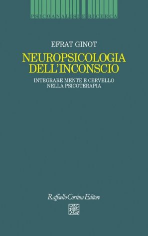 Neuropsicologia dell'inconscio. Integrare mente e cervello nella psicoterapia