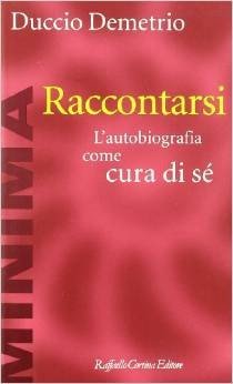 Raccontarsi. L'autobiografia come cura di sé