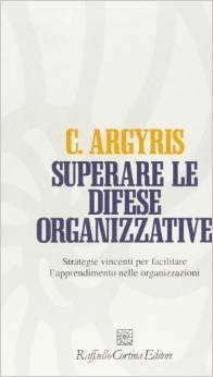 Superare le difese organizzative. Strategie vincenti per facilitare l'apprendimento nelle organizzazioni