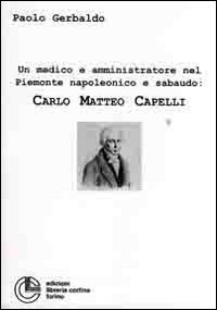 Un medico e amministratore nel Piemonte napoleonico e sabaudo: Carlo Matteo Capelli