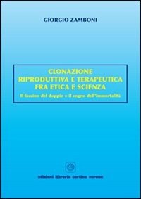 Clonazione riproduttiva e terapeutica fra etica e scienza. Il fascino del doppio e il sogno dell'immortalità