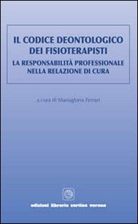 Il codice deontologico dei fisioterapisti. La responsabilità professionale nella relazione di cura